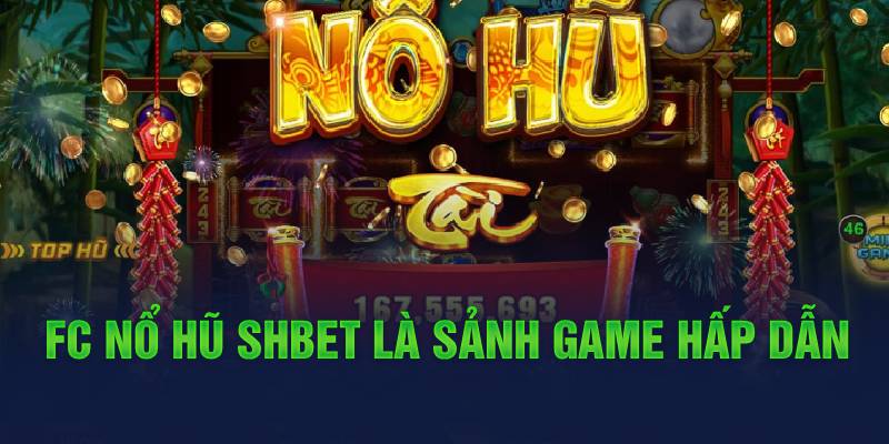 FC nổ hũ shbet là sảnh game hấp dẫn