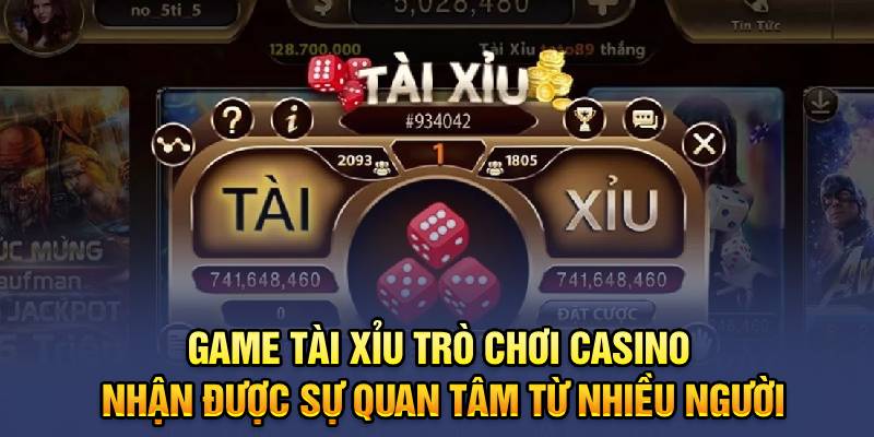 Game tài xỉu trò chơi Casino nhận được sự quan tâm từ nhiều người