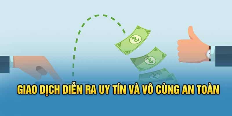 Giao dịch diễn ra uy tín và vô cùng an toàn