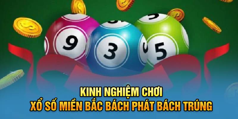 Kinh nghiệm chơi xổ số miền Bắc bách phát bách trúng 