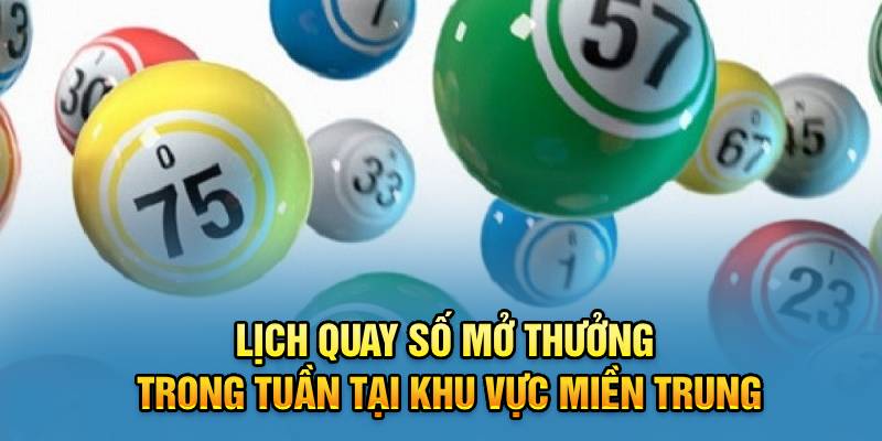 Lịch quay số mở thưởng trong tuần tại khu vực miền Trung